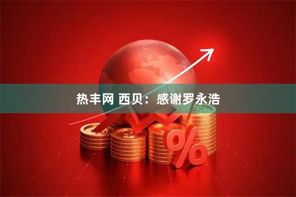 热丰网 西贝：感谢罗永浩