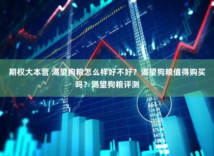 期权大本营 渴望狗粮怎么样好不好？渴望狗粮值得购买吗？渴望狗粮评测